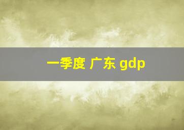 一季度 广东 gdp